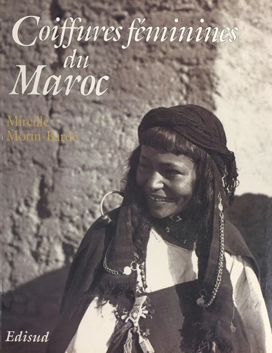 Coiffures féminines du Maroc, au sud du Haut-Atlas - Mireille Morin-Barde - FeniXX réédition numérique