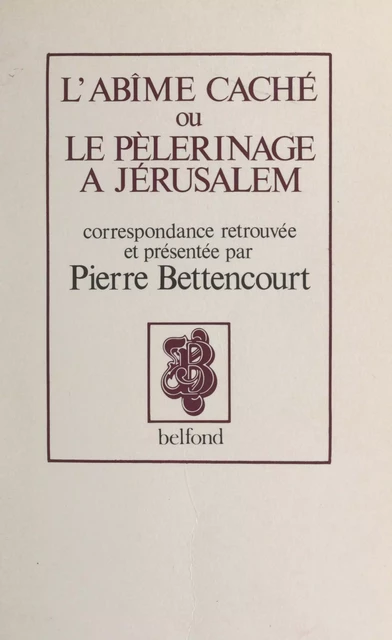 L'abîme caché ou le pèlerinage à Jérusalem, 1853-1870 - Pierre Bettencourt - (Belfond) réédition numérique FeniXX