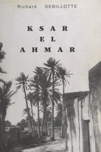 Ksar el Ahmar (4). Septembre 1943-mai 1950 : Maknassy après la guerre, "les vaches maigres" - Richard Sebillotte - FeniXX réédition numérique