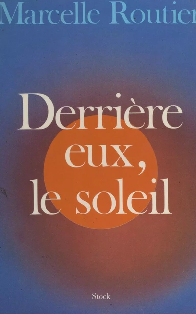 Derrière eux, le soleil - Marcelle Routier - (Stock) réédition numérique FeniXX