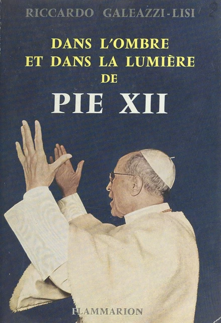 Dans l'ombre et dans la lumière de Pie XII - Riccardo Galeazzi-Lisi - Flammarion (réédition numérique FeniXX)