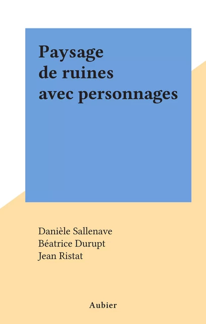 Paysage de ruines avec personnages - Danièle Sallenave - Aubier (réédition numérique FeniXX)