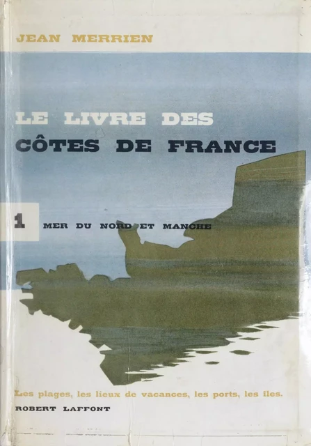 Le livre des côtes de France (1). Mer du Nord et Manche - Jean Merrien - (Robert Laffont) réédition numérique FeniXX