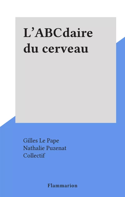 L'ABCdaire du cerveau - Gilles Le Pape, Nathalie Puzenat - Flammarion (réédition numérique FeniXX)