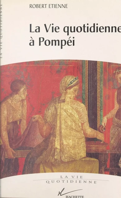 La vie quotidienne à Pompéi - Robert Étienne - (Hachette Littératures) réédition numérique FeniXX