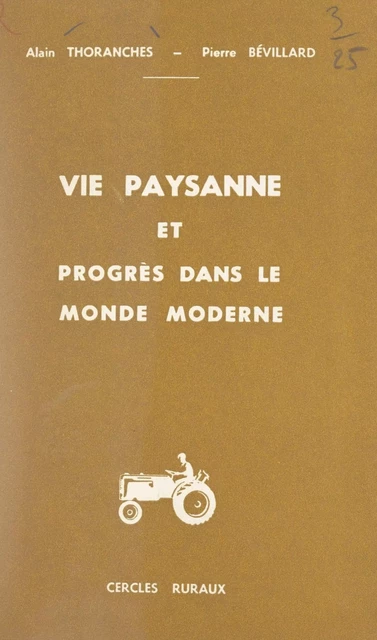 Vie paysanne et progrès dans le monde moderne - Pierre Bévillard, Alain Thoranches - FeniXX réédition numérique