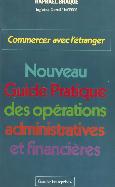 Commercer avec l'étranger : nouveau guide pratique des opérations administratives et financières - Raphaël Braque - FeniXX réédition numérique