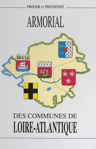 Armorial des communes de Loire-Atlantique - Michel Froger, Michel Pressensé - FeniXX rédition numérique