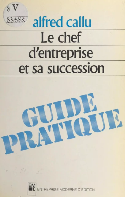 Le chef d'entreprise et sa succession : guide pratique - Alfred Callu - FeniXX réédition numérique