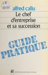 Le chef d'entreprise et sa succession : guide pratique