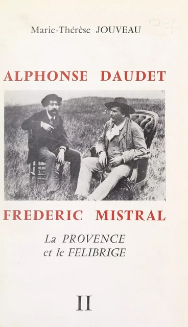 Alphonse Daudet, Frédéric Mistral : la Provence et le Félibrige (2) - Marie-Thérèse Jouveau - FeniXX réédition numérique