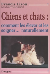 Chiens et chats : comment les élever et les soigner naturellement