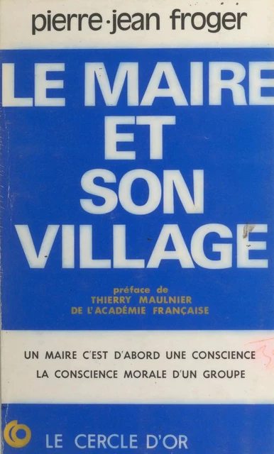 Le maire et son village : rôle et vocation de la commune rurale et du maire à travers l'histoire et face au monde moderne - Pierre-Jean Froger - FeniXX réédition numérique