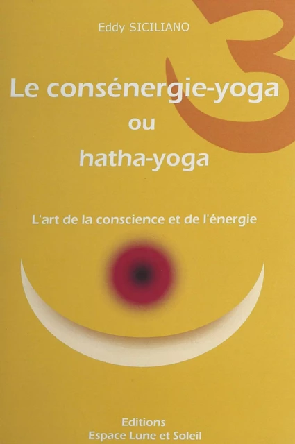 Le consénergie-yoga ou hatha-yoga - Eddy Siciliano - FeniXX réédition numérique