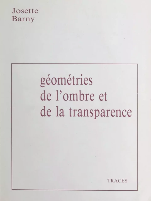 Géométries de l'ombre et de la transparence - Josette Barny - FeniXX réédition numérique