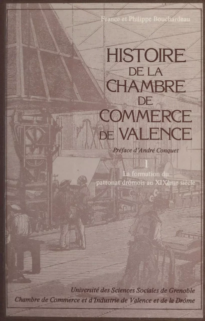 Histoire de la Chambre de Commerce de Valence (1) : La formation du patronat drômois au XIXe siècle - France Bouchardeau, Philippe Bouchardeau - FeniXX réédition numérique