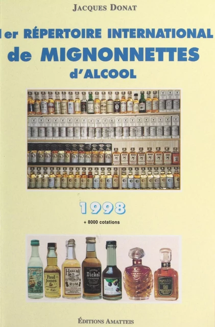 1er répertoire international de mignonnettes d'alcool, 1998 - Jacques Donat - FeniXX réédition numérique