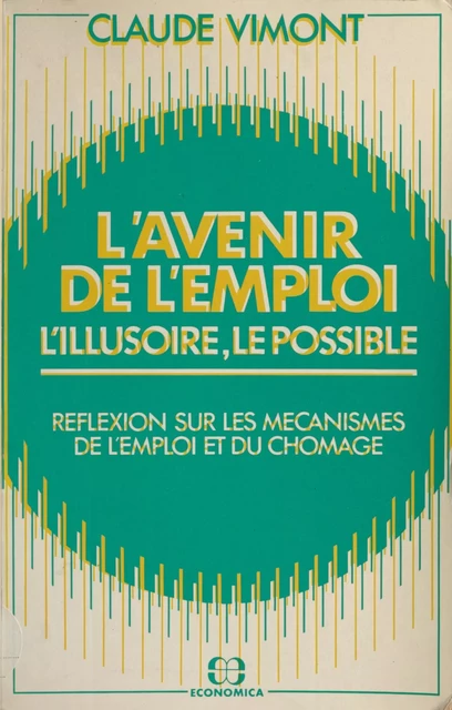 L'avenir de l'emploi : l'illusoire, le possible. Réflexions sur les mécanismes de l'emploi et du chômage - Claude Vimont - FeniXX réédition numérique