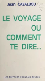 Le voyage ou comment te dire...