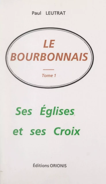 Le Bourbonnais (1). Ses églises et ses croix - Paul Leutrat - FeniXX réédition numérique