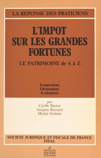 L'impôt sur les grandes fortunes. Le patrimoine de A à Z : exonérations, déclarations, évaluations - Cyrille Bacrot, Jacques Bravard, Michel Noémie - FeniXX réédition numérique