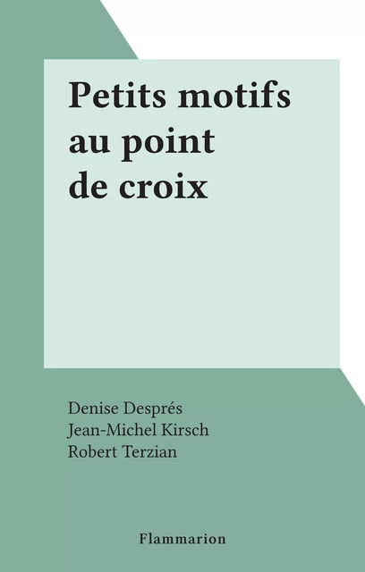 Petits motifs au point de croix - Denise Després, Jean-Michel Kirsch - Flammarion (réédition numérique FeniXX)