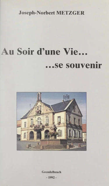 Au soir d'une vie... se souvenir - Joseph-Norbert Metzger - FeniXX réédition numérique