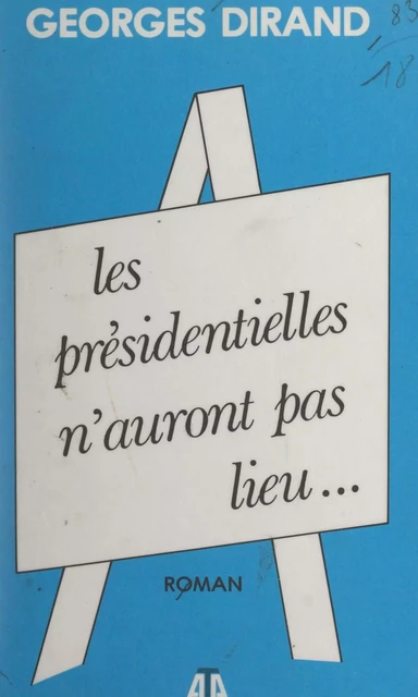 Les présidentielles n'auront pas lieu... - Georges Dirand - FeniXX réédition numérique