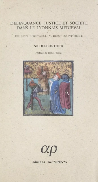 Délinquance, justice et société dans le lyonnais médiéval : de la fin du XIIIe siècle au début du XVIe siècle - Nicole Gonthier - FeniXX réédition numérique