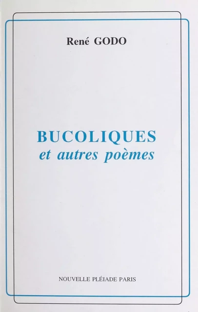 Bucoliques et autres poèmes - René Godo - FeniXX réédition numérique