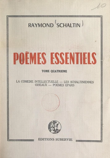 Poèmes essentiels (4). La comédie intellectuelle. Les Schaltiniennes. Oiseaux. Poèmes épars - Raymond Schaltin - FeniXX réédition numérique