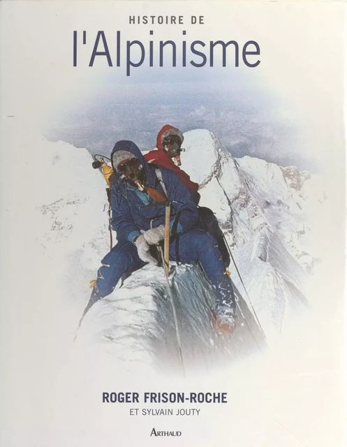 Histoire de l'alpinisme - Roger Frison-Roche, Sylvain Jouty - Arthaud (réédition numérique FeniXX)