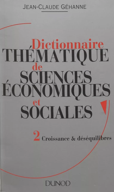 Dictionnaire thématique de sciences économiques et sociales (2) - Jean-Claude Géhanne - Dunod (réédition numérique FeniXX)