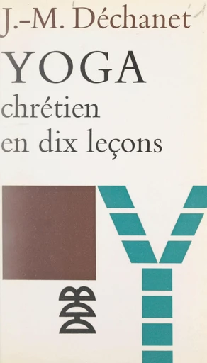 Yoga chrétien en dix leçons - Jean-Marie Déchanet - FeniXX réédition numérique