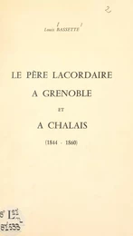 Le Père Lacordaire à Grenoble et à Chalais (1844-1860)