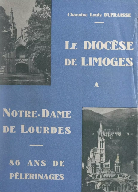 Le diocèse de Limoges à Notre-Dame de Lourdes - Louis Dufraisse - FeniXX réédition numérique