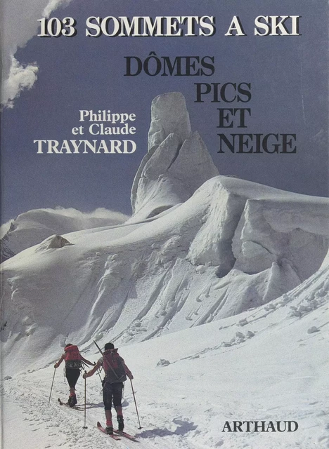 Dômes, pics et neige - Claude Traynard, Philippe Traynard - Arthaud (réédition numérique FeniXX) 