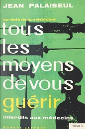 Au-delà de la médecine, tous les moyens de vous guérir interdits aux médecins (5)