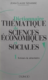 Dictionnaire thématique de sciences économiques et sociales. Principes et théories (1) : Acteurs et structures