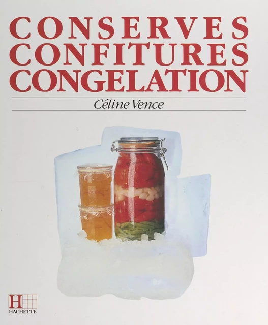 Le grand livre des conserves, des confitures et de la congélation - Céline Vence - (Hachette) réédition numérique FeniXX