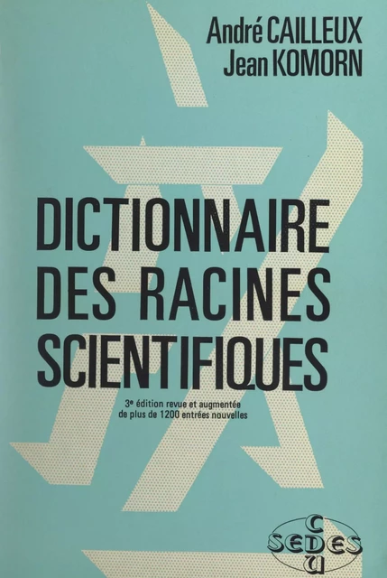 Dictionnaire des racines scientifiques - André Cailleux, Jean Komorn - (Sedes) réédition numérique FeniXX