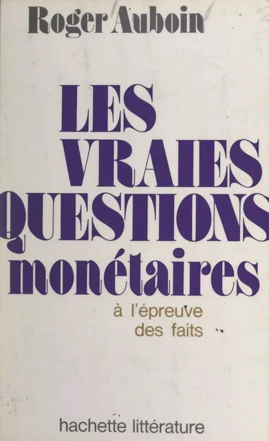 Les vraies questions monétaires à l'épreuve des faits - Roger Auboin - (Hachette) réédition numérique FeniXX