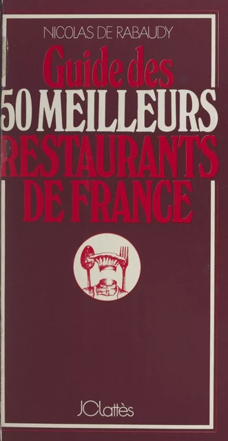 Guide des 50 meilleurs restaurants de France - Nicolas de Rabaudy - (JC Lattès) réédition numérique FeniXX