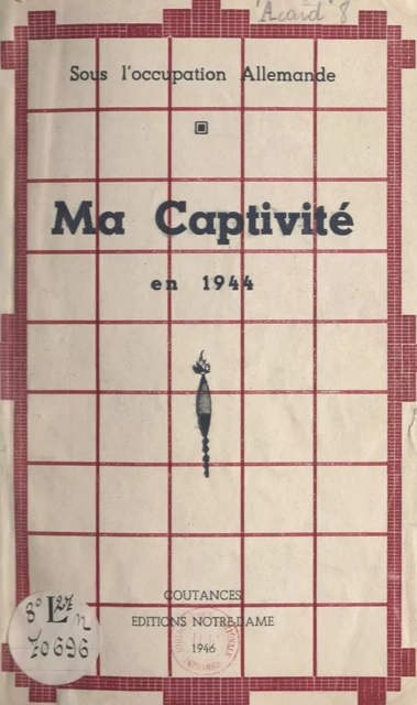 Ma captivité en 1944, sous l'Occupation allemande - H. Acard (Malet d'Argent) - FeniXX réédition numérique