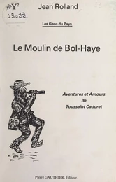 Le moulin de Bol-Haye : aventures et amours de Toussaint Cadoret