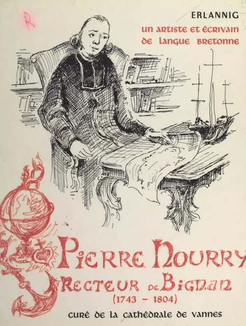 Au diocèse de Vannes, un prêtre de Lauzach : Pierre Nourry, recteur de Bignan, curé de la cathédrale de Vannes et écrivain de langue bretonne (1743-1804) (1). Prolégomènes et biographie générale de Pierre Nourry - Even Erlannig - FeniXX réédition numérique