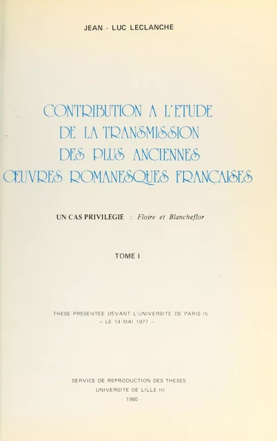 Contribution à l'étude de la transmission des plus anciennes œuvres romanesques françaises : un cas privilégié, "Floire et Blancheflor" - Jean-Luc Leclanche - FeniXX réédition numérique