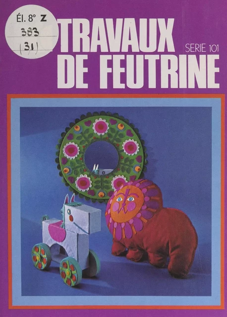 Travaux de feutrine - Bernadette Theulet-Luzié - FeniXX réédition numérique