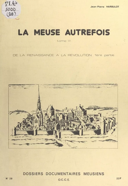 La Meuse autrefois (3). De la Renaissance à la Révolution - Jean-Pierre Harbulot - FeniXX réédition numérique