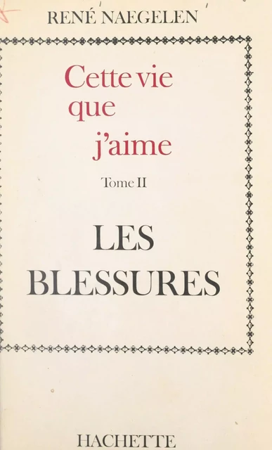 Cette vie que j'aime (2). Les blessures - René Naegelen - FeniXX réédition numérique